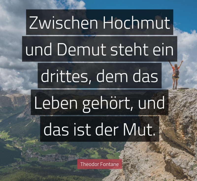 Citation de Fontane : entre l'orgueil et l'humilité se tient un troisième terme, auquel appartient la vie, et c'est le courage.|300